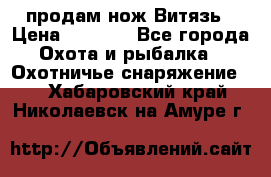 продам нож Витязь › Цена ­ 3 600 - Все города Охота и рыбалка » Охотничье снаряжение   . Хабаровский край,Николаевск-на-Амуре г.